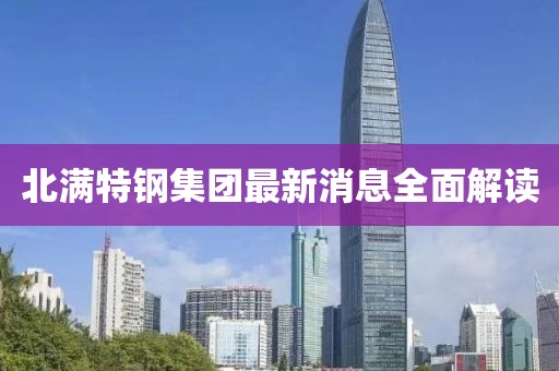 北滿特鋼集團(tuán)最新消息全面解讀