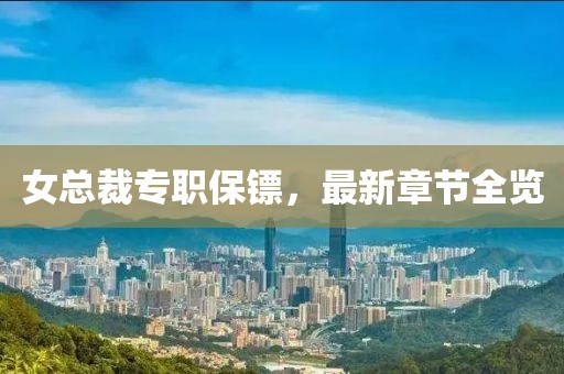 女總裁專職保鏢，最新章節(jié)全覽