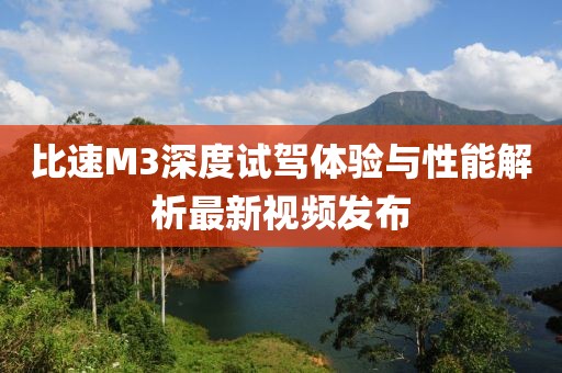 比速M(fèi)3深度試駕體驗(yàn)與性能解析最新視頻發(fā)布