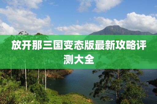 放開(kāi)那三國(guó)變態(tài)版最新攻略評(píng)測(cè)大全