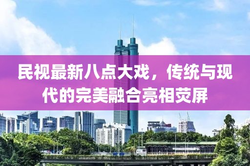 民視最新八點大戲，傳統(tǒng)與現(xiàn)代的完美融合亮相熒屏
