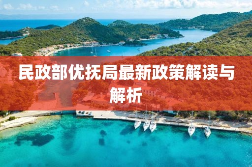 民政部優(yōu)撫局最新政策解讀與解析