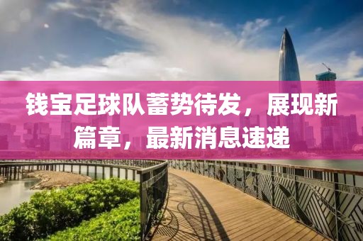 錢寶足球隊蓄勢待發(fā)，展現(xiàn)新篇章，最新消息速遞