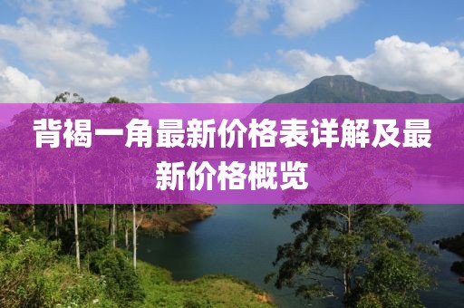背褐一角最新價格表詳解及最新價格概覽