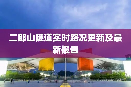二郎山隧道實(shí)時(shí)路況更新及最新報(bào)告