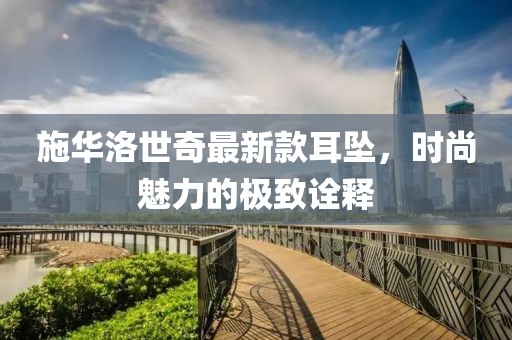 施華洛世奇最新款耳墜，時(shí)尚魅力的極致詮釋