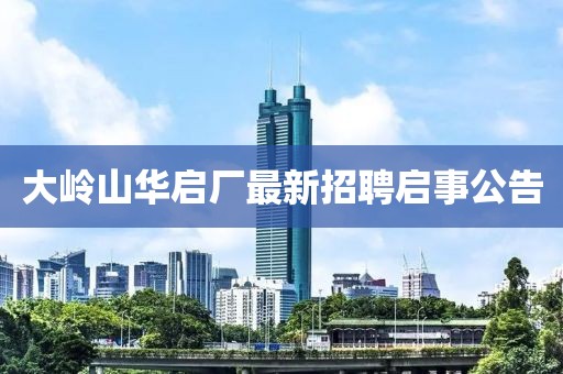 大嶺山華啟廠最新招聘啟事公告