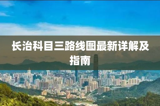 長治科目三路線圖最新詳解及指南