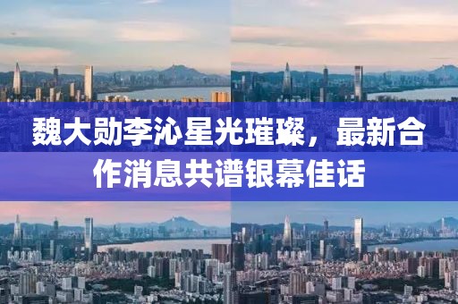 魏大勛李沁星光璀璨，最新合作消息共譜銀幕佳話