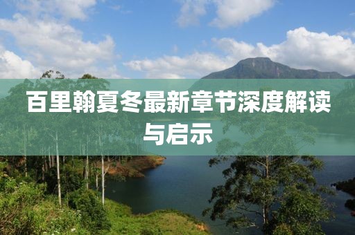 百里翰夏冬最新章節(jié)深度解讀與啟示