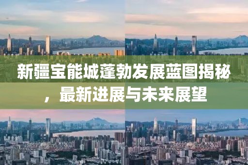 新疆寶能城蓬勃發(fā)展藍(lán)圖揭秘，最新進(jìn)展與未來展望