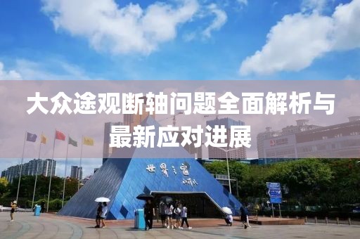 大眾途觀斷軸問題全面解析與最新應(yīng)對(duì)進(jìn)展