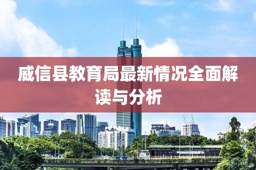 威信縣教育局最新情況全面解讀與分析