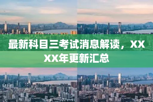 最新科目三考試消息解讀，XXXX年更新匯總