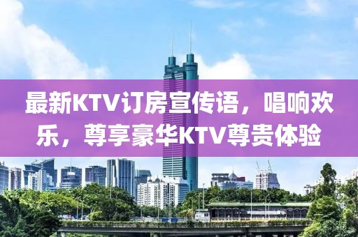 最新KTV訂房宣傳語，唱響歡樂，尊享豪華KTV尊貴體驗