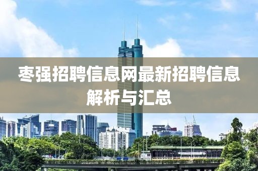 棗強招聘信息網(wǎng)最新招聘信息解析與匯總