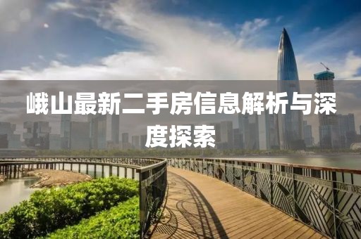 峨山最新二手房信息解析與深度探索