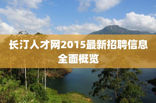 長汀人才網(wǎng)2015最新招聘信息全面概覽