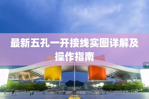 最新五孔一開接線實(shí)圖詳解及操作指南