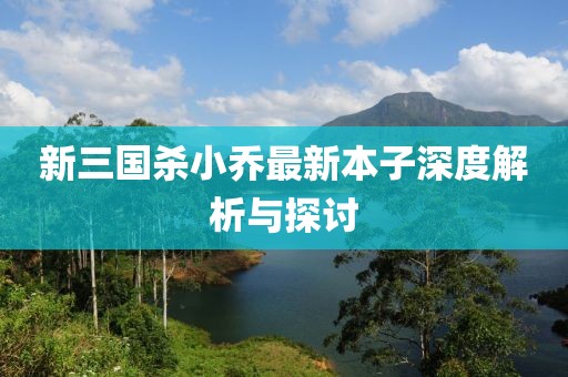 新三國(guó)殺小喬最新本子深度解析與探討