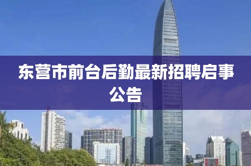 東營(yíng)市前臺(tái)后勤最新招聘啟事公告