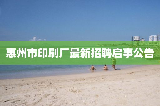 惠州市印刷廠最新招聘啟事公告