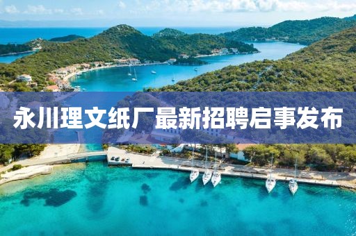永川理文紙廠最新招聘啟事發(fā)布