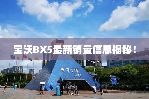 寶沃BX5最新銷量信息揭秘！