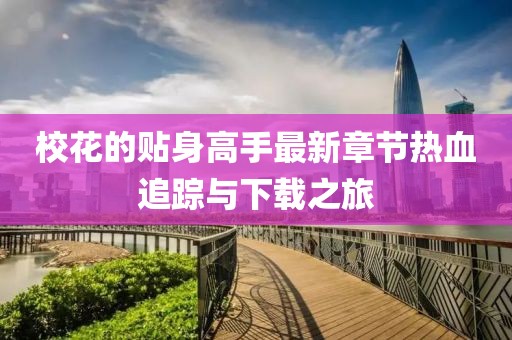 ?；ǖ馁N身高手最新章節(jié)熱血追蹤與下載之旅