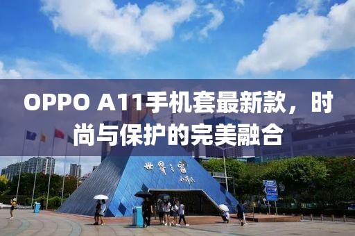 OPPO A11手機(jī)套最新款，時(shí)尚與保護(hù)的完美融合