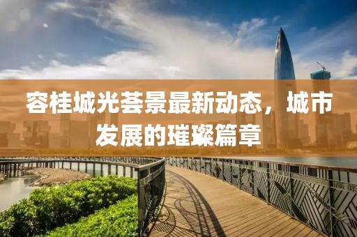 容桂城光薈景最新動態(tài)，城市發(fā)展的璀璨篇章