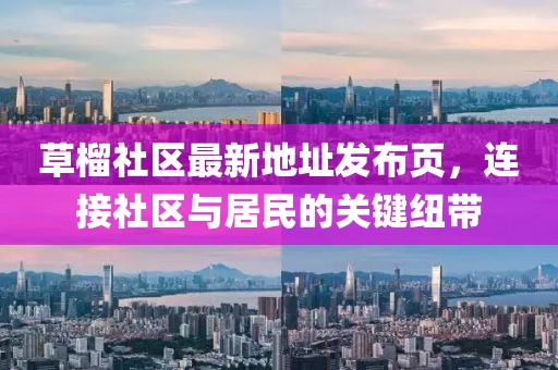 草榴社區(qū)最新地址發(fā)布頁，連接社區(qū)與居民的關(guān)鍵紐帶