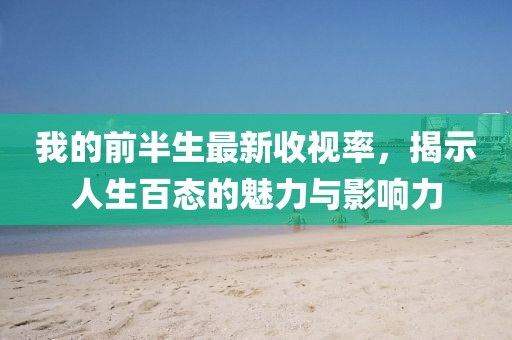 我的前半生最新收視率，揭示人生百態(tài)的魅力與影響力
