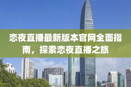 戀夜直播最新版本官網全面指南，探索戀夜直播之旅