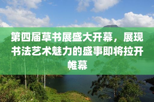第四屆草書展盛大開幕，展現(xiàn)書法藝術(shù)魅力的盛事即將拉開帷幕