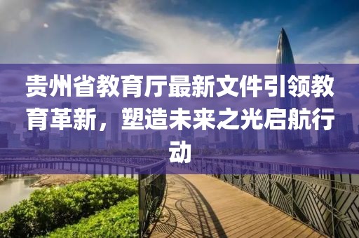 貴州省教育廳最新文件引領(lǐng)教育革新，塑造未來之光啟航行動