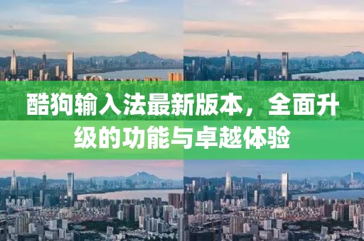酷狗輸入法最新版本，全面升級的功能與卓越體驗(yàn)