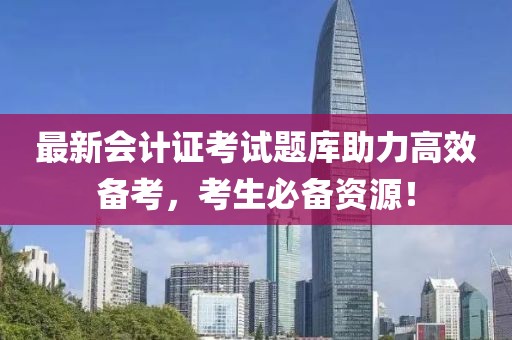 最新會計證考試題庫助力高效備考，考生必備資源！