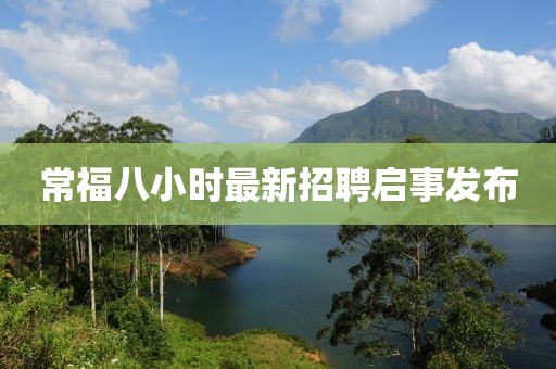 常福八小時最新招聘啟事發(fā)布