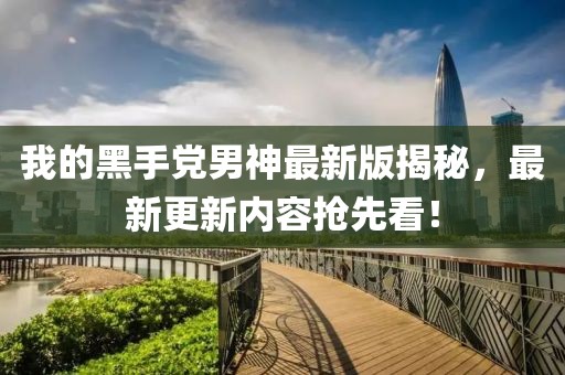 我的黑手黨男神最新版揭秘，最新更新內(nèi)容搶先看！