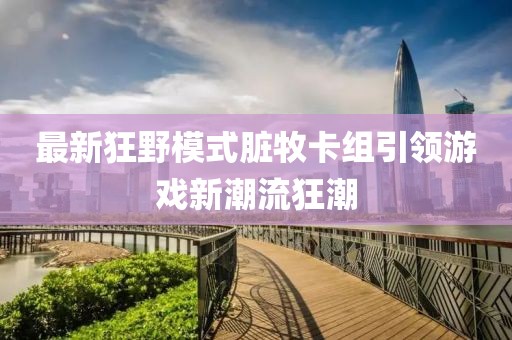 最新狂野模式臟牧卡組引領(lǐng)游戲新潮流狂潮