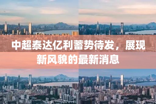中超泰達(dá)億利蓄勢待發(fā)，展現(xiàn)新風(fēng)貌的最新消息