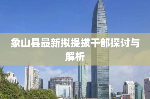 象山縣最新擬提拔干部探討與解析
