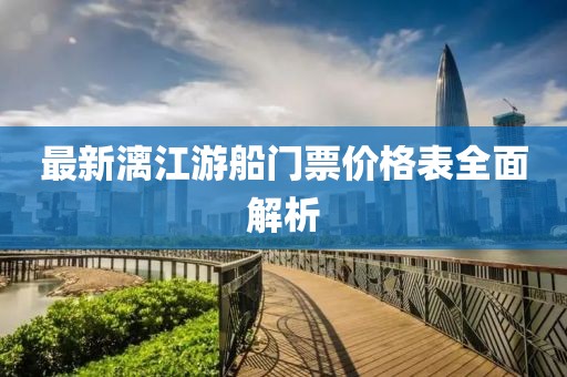 最新漓江游船門票價(jià)格表全面解析