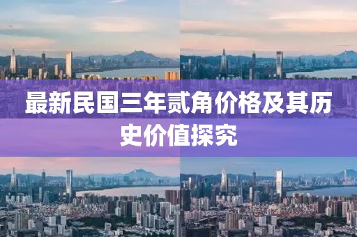 最新民國(guó)三年貳角價(jià)格及其歷史價(jià)值探究