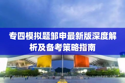 專四模擬題鄒申最新版深度解析及備考策略指南