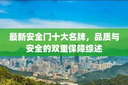 最新安全門十大名牌，品質(zhì)與安全的雙重保障綜述
