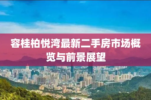容桂柏悅灣最新二手房市場(chǎng)概覽與前景展望