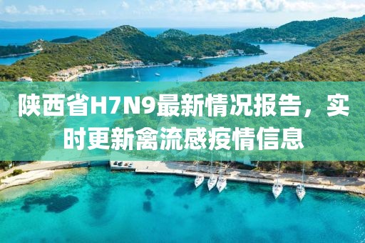 陜西省H7N9最新情況報(bào)告，實(shí)時(shí)更新禽流感疫情信息
