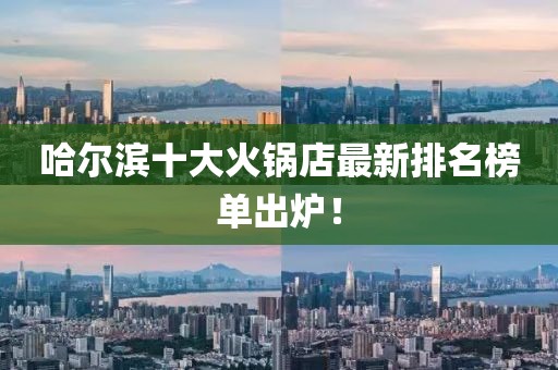 哈爾濱十大火鍋店最新排名榜單出爐！